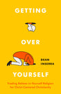 Getting Over Yourself: Trading Believe-In-Yourself Religion for Christ-Centered Christianity - Inserra, Dean - 9780802423078