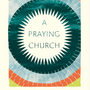 A Praying Church: Becoming a People of Hope in a Discouraging World - Miller, Paul E - 9781433561641