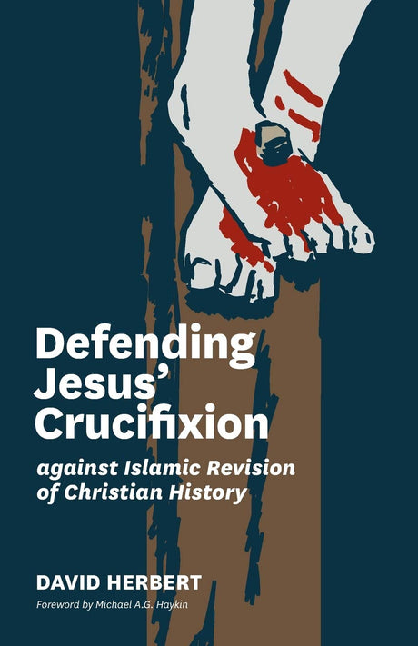 Defending Jesus' Crucifixion against Islamic Revision of Christian History - Herbert, David; Haykin, Michael A G (foreword by) - 9781989174425