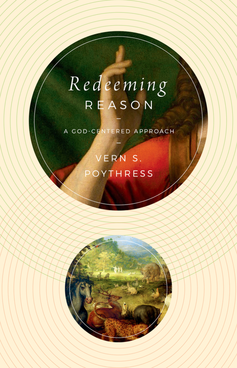 Redeeming Reason: A God-Centered Approach - Poythress, Vern S - 9781433587313