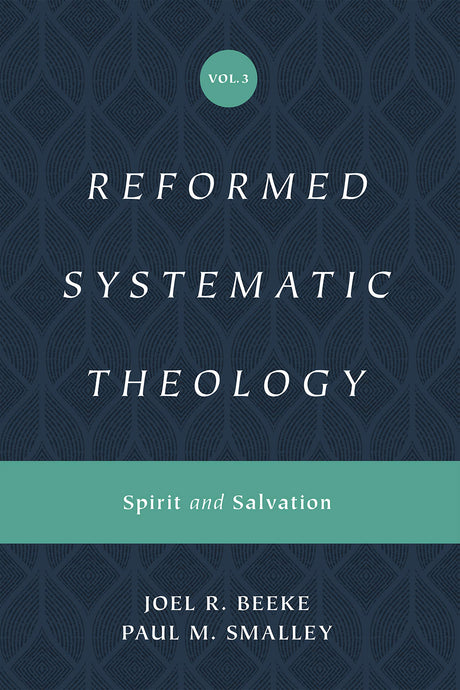 Reformed Systematic Theology, Volume 3: Spirit and Salvation - Beeke, Joel; Smalley, Paul M - 9781433559914