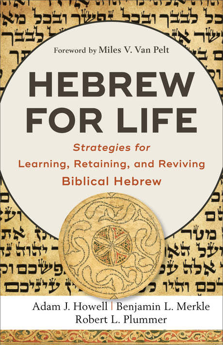 Hebrew for Life: Strategies for Learning, Retaining, and Reviving Biblical Hebrew - Plummer, Robert L; Merkle, Benjamin L; Howell, Adam J; Van Pelt, Miles (foreword by) - 9781540961464