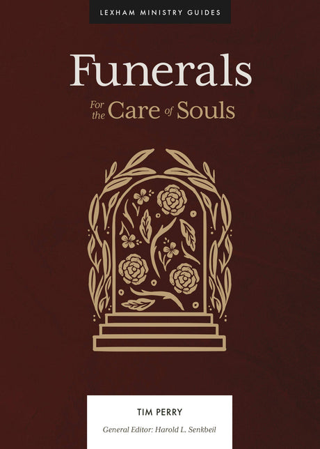 Funerals: For the Care of Souls (Lexham Ministry Guides) - Perry, Tim; Senkbeil, Harold L (editor) - 9781683594734