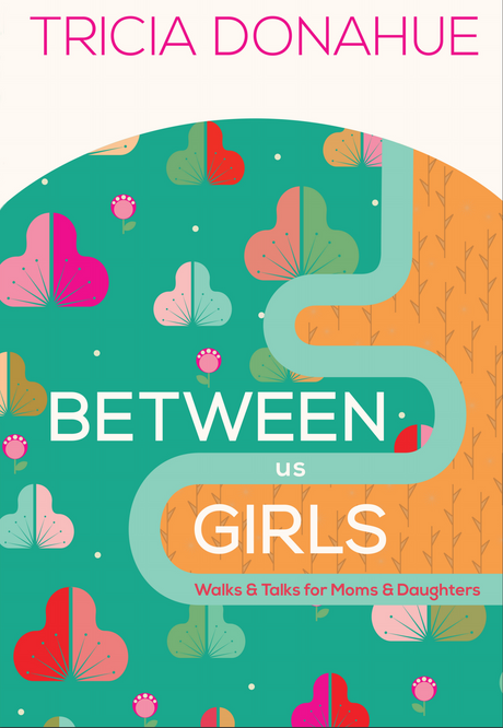 Between Us Girls: Walks and Talks for Moms and Daughters by Trish Donohue book cover