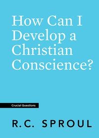 How Can I Develop a Christian Conscience? (Crucial Questions) - Sproul, R.C. 9781642890501