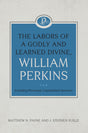 The Labors of a Godly and Learned Divine, William Perkins: Including Previously Unpublished Sermons: Volume 11 - Payne, Matthew N; Yuille, J Stephen - 9781601789471