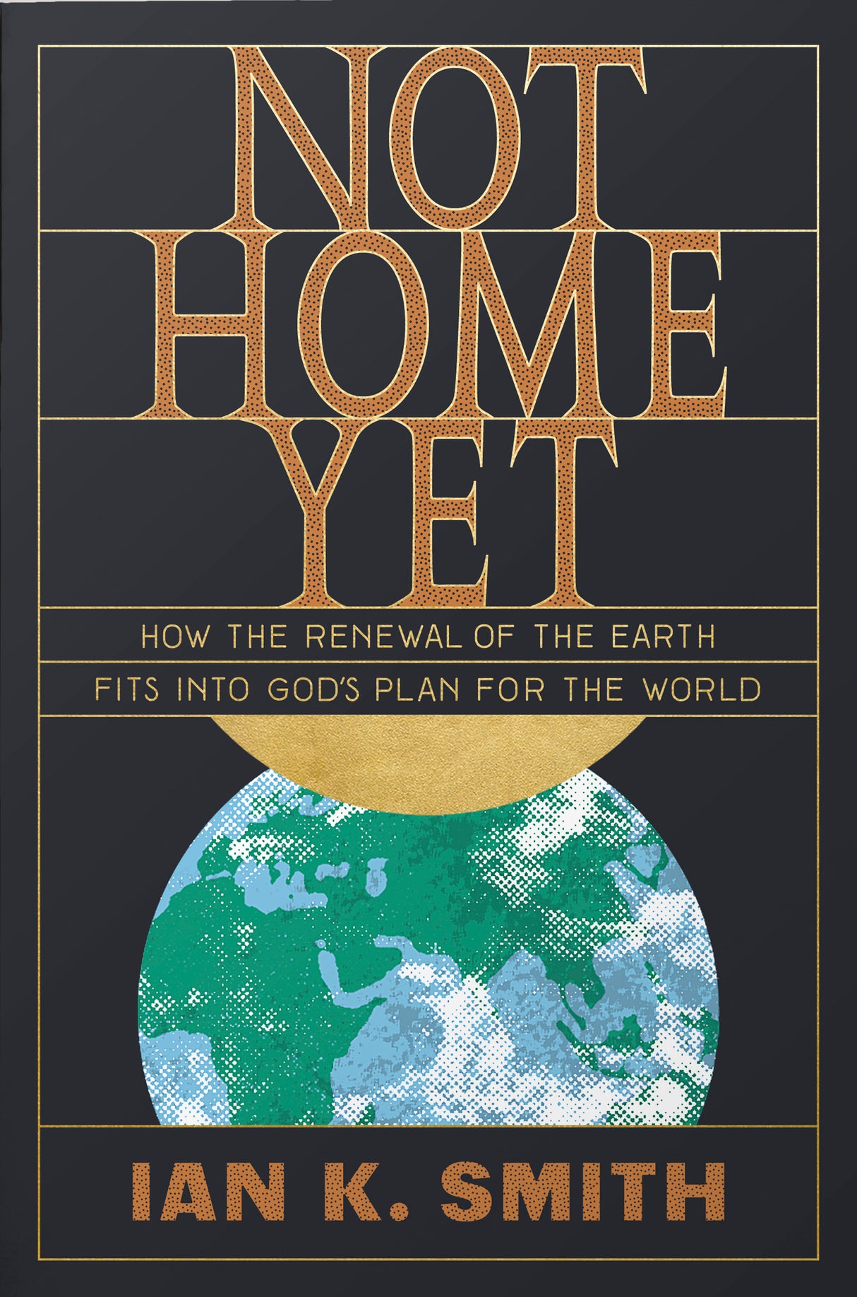 Not Home Yet: How the Renewal of the Earth Fits Into God's Plan for the World