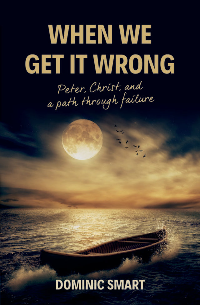 When We Get It Wrong: Peter, Christ and Our Path Through Failure Smart, Dominic cover image