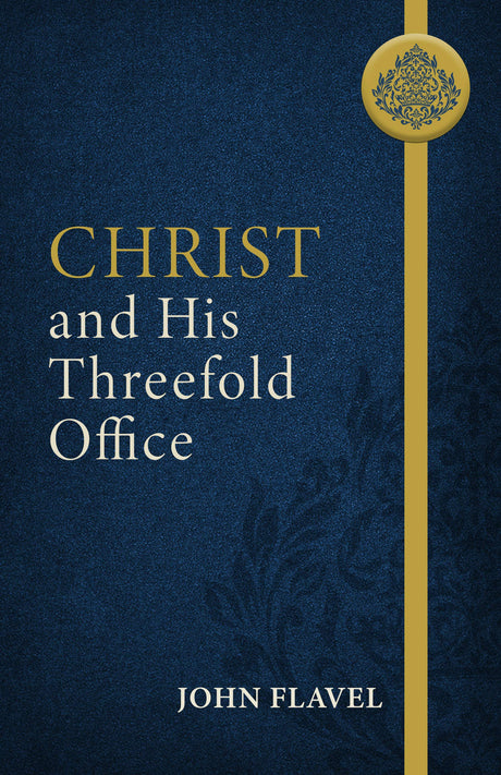 Christ and His Threefold Office - Flavel, John; Yuille, J Stephen (abridged by) - 9781601788498
