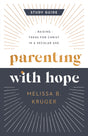 Parenting with Hope Study Guide: Raising Teens for Christ in a Secular Age - Kruger, Melissa B - 9780736988049