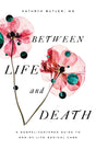 Between Life and Death: A Gospel-Centered Guide to End-of-Life Medical Care By Kathryn Butler, MD cover image