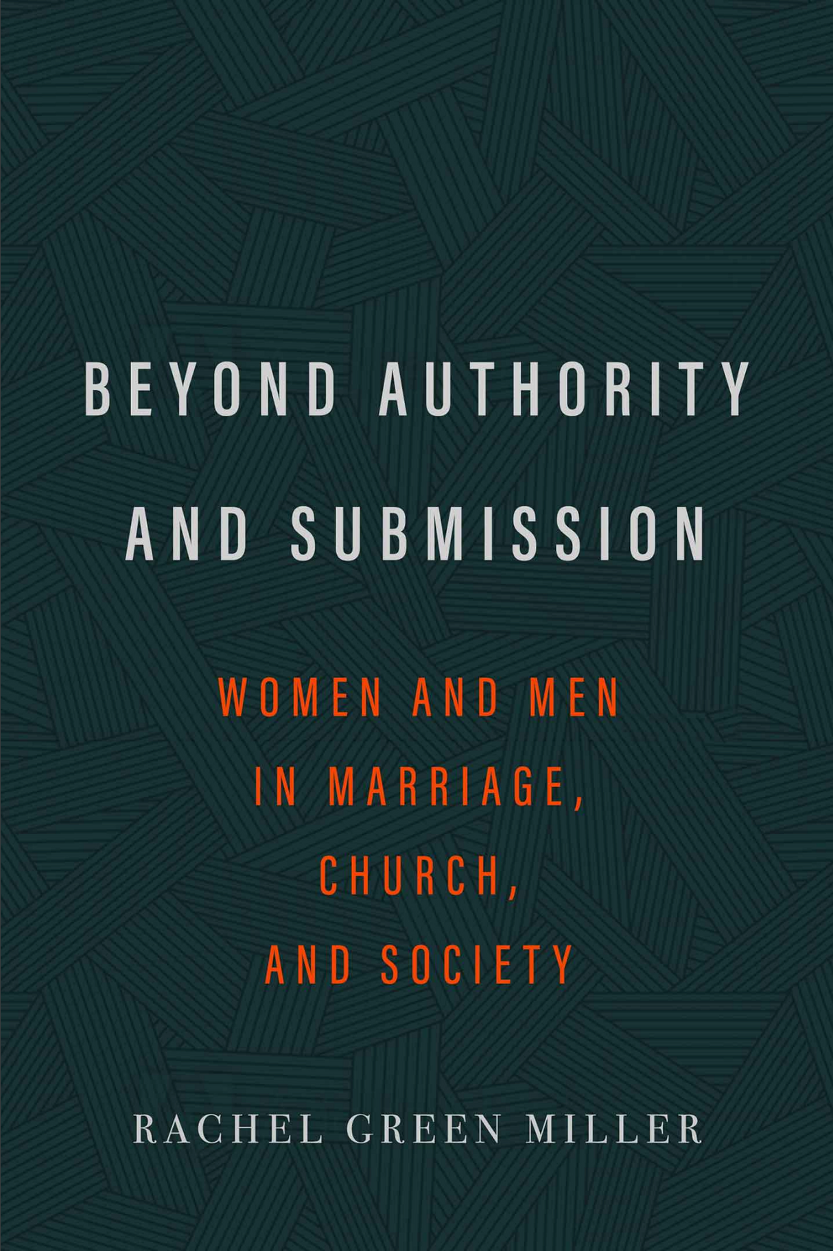 Beyond Authority and Submission: Women and Men in Marriage, Church, and Society