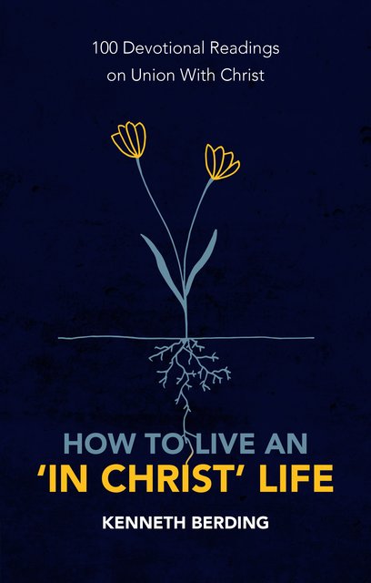 How to Live an 'in Christ' Life: 100 Devotional Readings on Union with Christ - Berding, Kenneth - 9781527105591