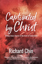 Captivated by Christ: Seeing Jesus Clearly in the book of Colossians - Chin, Richard 9781925424492
