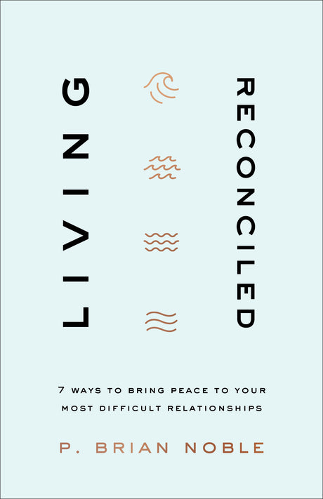 Living Reconciled: 7 Ways to Bring Peace to Your Most Difficult Relationships - Noble, P Brian - 9780801094309
