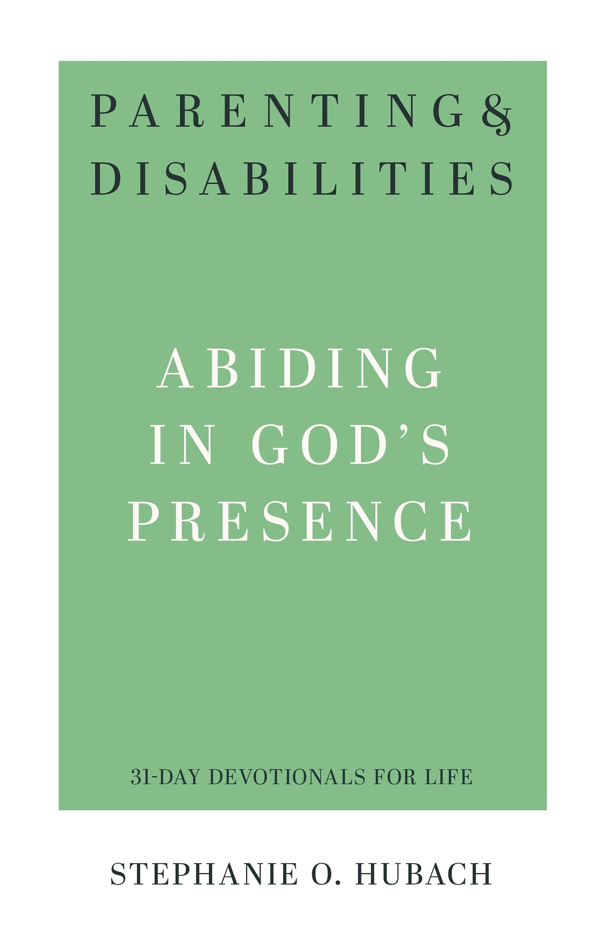 Parenting & Disabilities: Abiding in God's Presence (31-Day Devotionals For Life) - Hubach, Stephanie O - 9781629958576