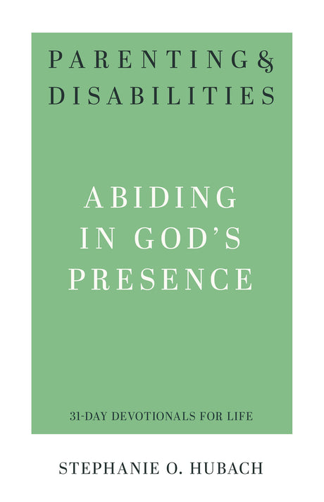 Parenting & Disabilities: Abiding in God's Presence (31-Day Devotionals For Life) - Hubach, Stephanie O - 9781629958576