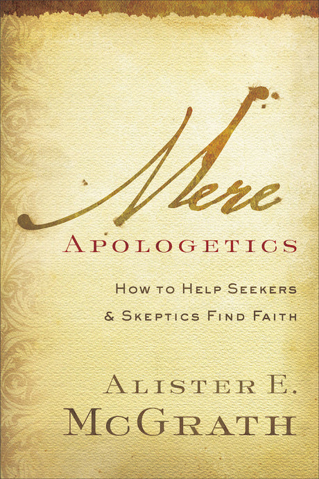 Mere Apologetics: How to Help Seekers and Skeptics Find Faith - McGrath, Alister E - 9780801014161