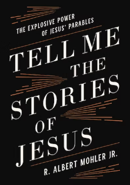 Tell Me the Stories of Jesus: The Explosive Power of Jesus' Parables - Mohler Jr, R Albert - 9780718099169