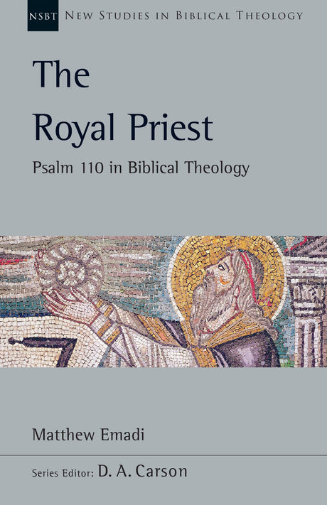 The Royal Priest: Psalm 110 in Biblical Theology, Vol. 60 (New Studies in Biblical Theology) - Emadi, Matthew H; Carson, D A (editor) - 9781514007396