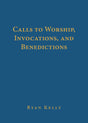 Calls to Worship, Invocations, and Benedictions - Kelly, Ryan - 9781629959115