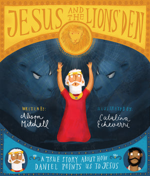 Jesus and the Lions' Den: A True Story about How Daniel Points Us to Jesus (Tales That Tell the Truth)