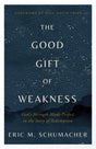 The Good Gift of Weakness: God's Strength Made Perfect in the Story of Redemption - Schumacher, Eric M - 9780736988667