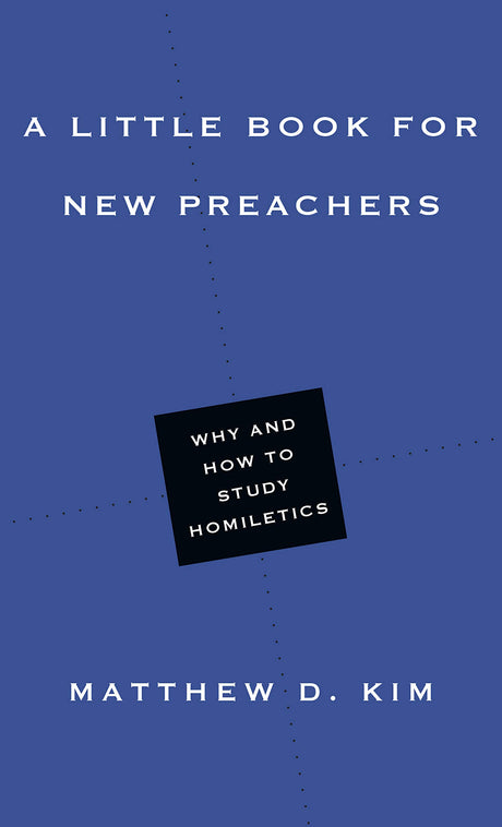 A Little Book for New Preachers: Why and How to Study Homiletics (Little Books) - Kim, Matthew D - 9780830853472