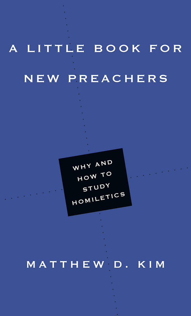 A Little Book for New Preachers: Why and How to Study Homiletics (Little Books) - Kim, Matthew D - 9780830853472