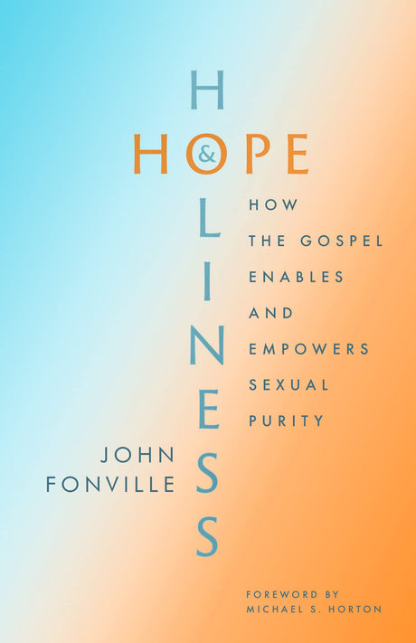 Hope and Holiness: How the Gospel Enables and Empowers Sexual Purity - Fonville, John; Horton, Michael S (foreword by) - 9780802428899