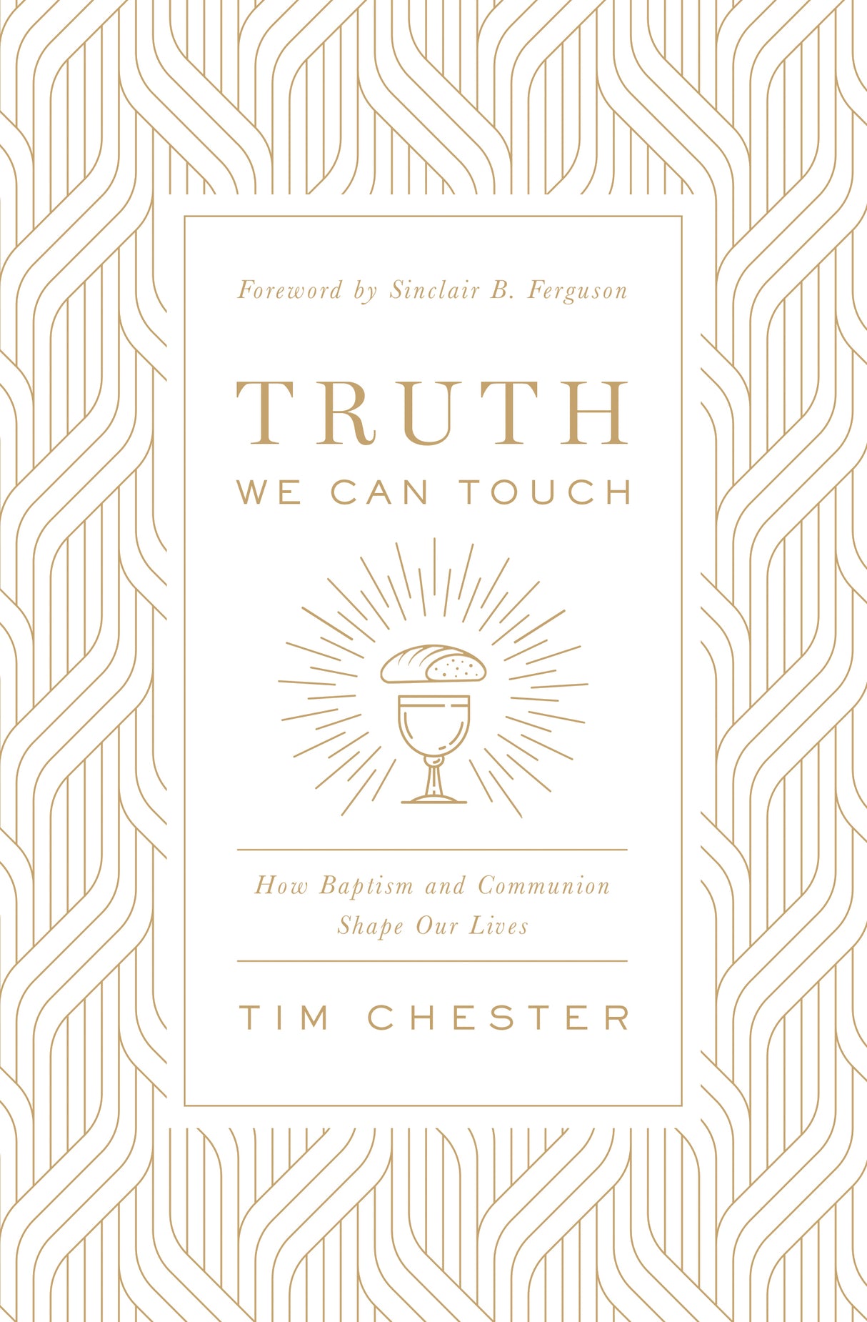 Truth We Can Touch: How Baptism and Communion Shape Our Lives