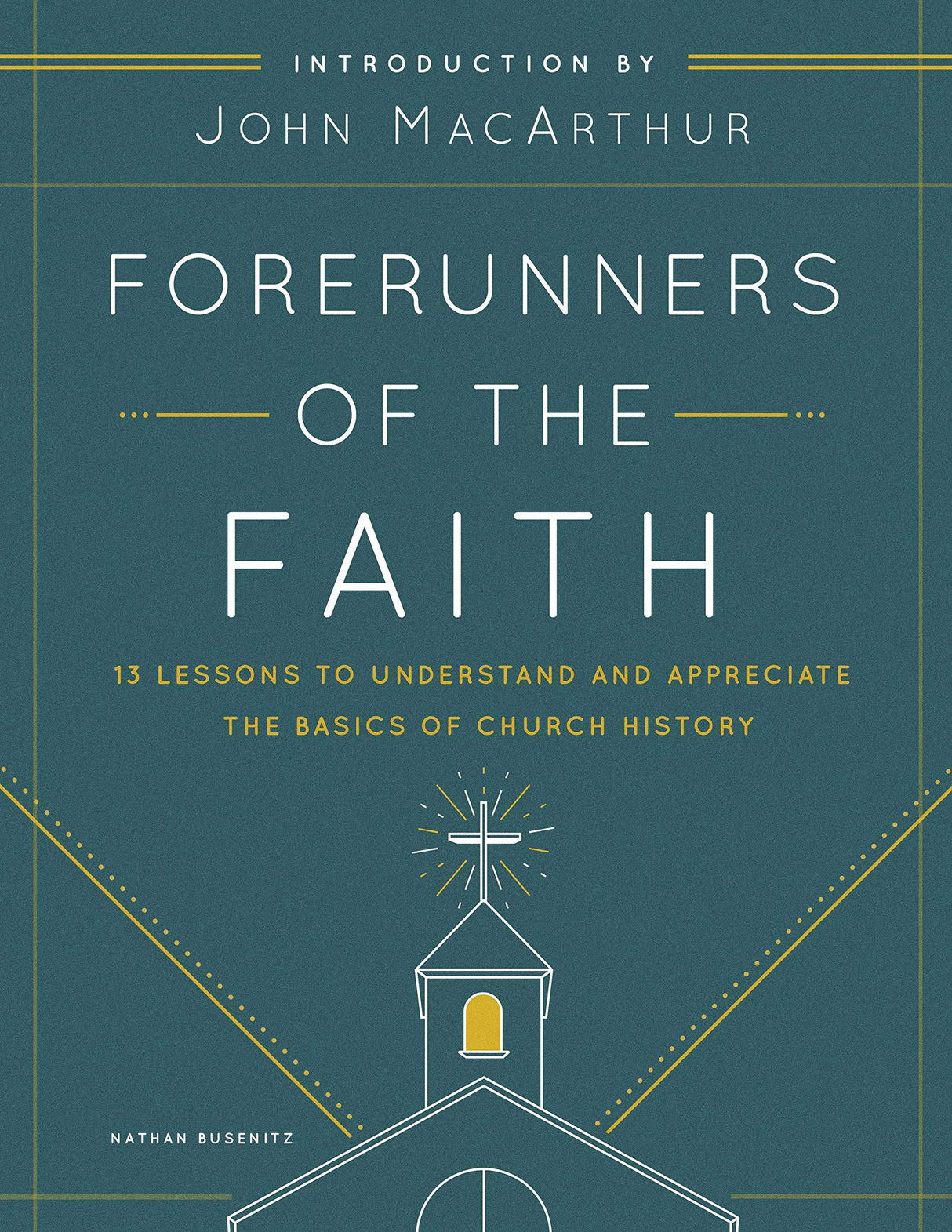 Forerunners of the Faith: 13 Lessons to Understand and Appreciate the Basics of Church History - MacArthur, John F (introduction by); Busenitz, Nathan - 9780802421944