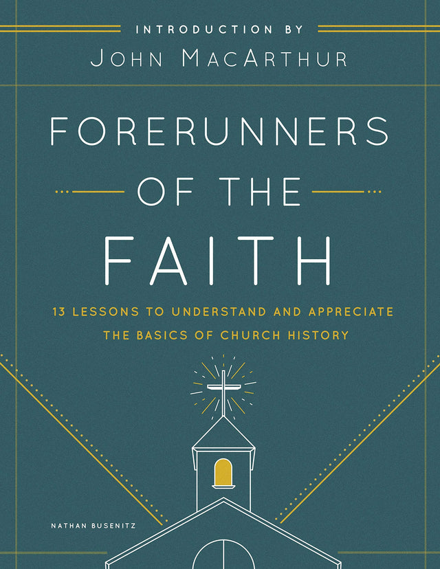 Forerunners of the Faith: 13 Lessons to Understand and Appreciate the Basics of Church History - MacArthur, John F (introduction by); Busenitz, Nathan - 9780802421944