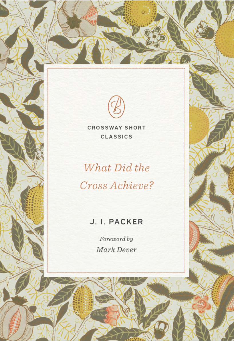 What Did the Cross Achieve? (Crossway Short Classics) - Packer, J I; Dever, Mark (foreword by) - 9781433590504