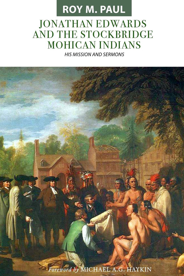 Jonathan Edwards and the Stockbridge Mohican Indians: His Mission and Sermons - Paul, Roy M; Haykin, Michael A G (foreword by) - 9781989174531