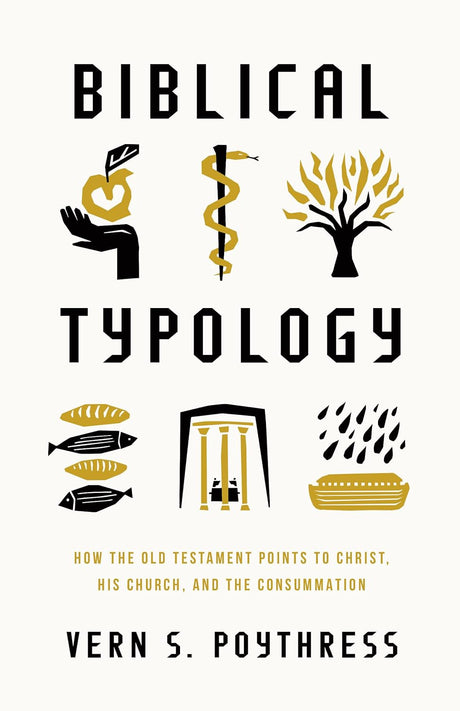Biblical Typology: How the Old Testament Points to Christ, His Church, and the Consummation - Poythress, Vern S - 9781433592423