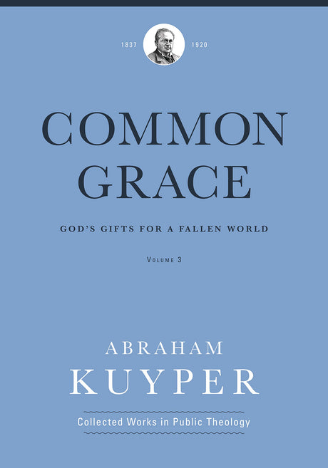 Common Grace (Volume 3): God's Gifts for a Fallen World (Abraham Kuyper Collected Works in Public Theology) - Kuyper, Abraham; Ballor, Jordon J (editor); Flikkema, Melvin (editor) - 9781577996705