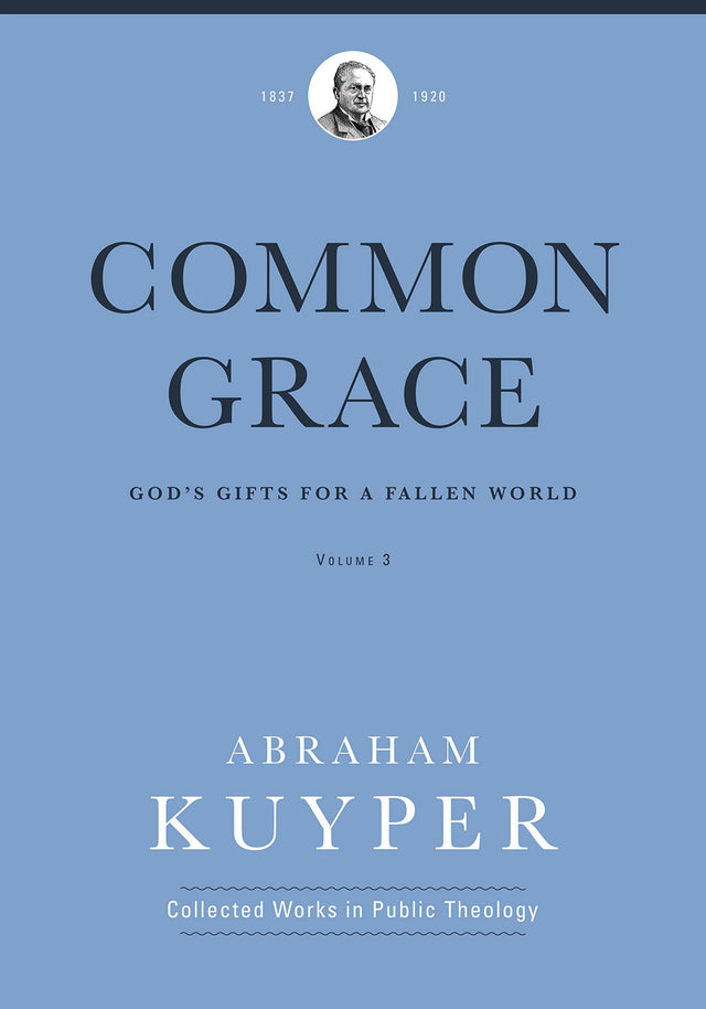 Common Grace (Volume 3): God's Gifts for a Fallen World (Abraham Kuyper Collected Works in Public Theology) - Kuyper, Abraham; Ballor, Jordon J (editor); Flikkema, Melvin (editor) - 9781577996705