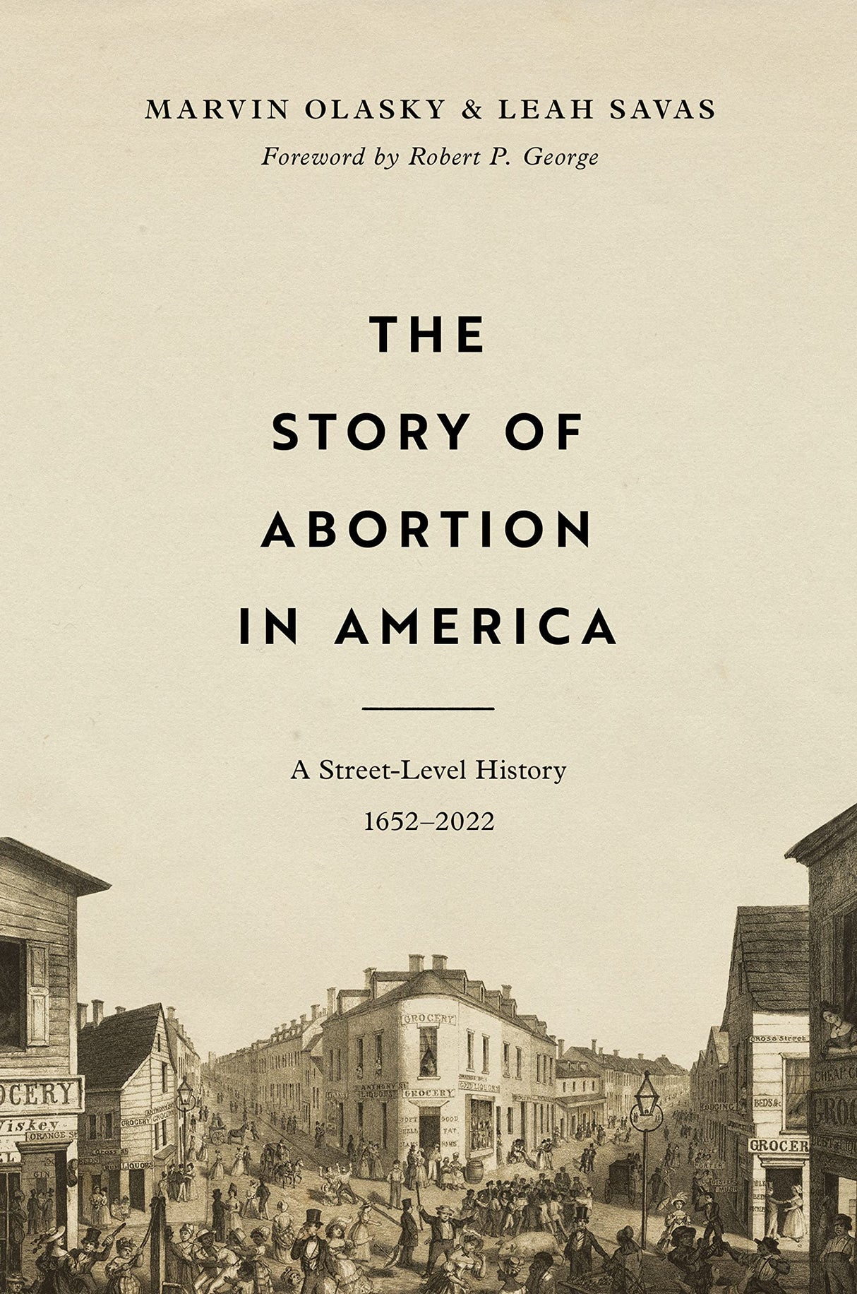 The Story of Abortion in America: A Street-Level History, 1652-2022 - Olasky, Marvin; Savas, Leah - 9781433580444