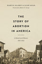 The Story of Abortion in America: A Street-Level History, 1652-2022 - Olasky, Marvin; Savas, Leah - 9781433580444