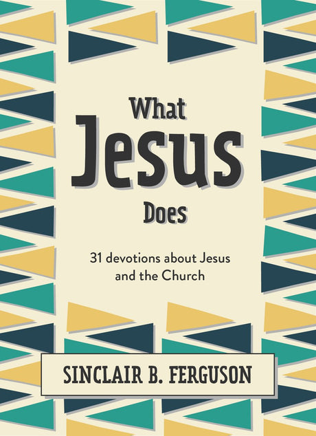 What Jesus Does: 31 Devotions about Jesus and the Church - Ferguson, Sinclair B - 9781527107311