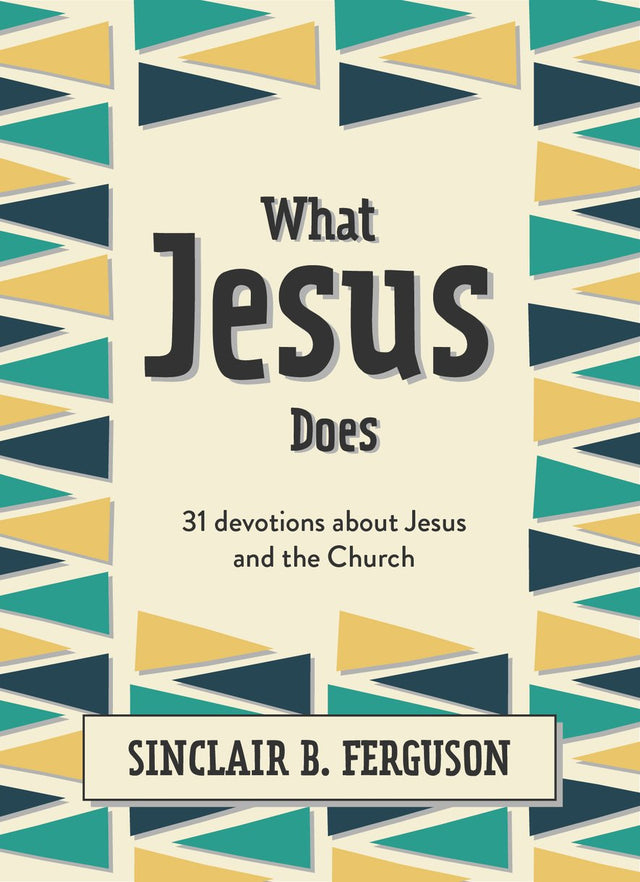 What Jesus Does: 31 Devotions about Jesus and the Church - Ferguson, Sinclair B - 9781527107311