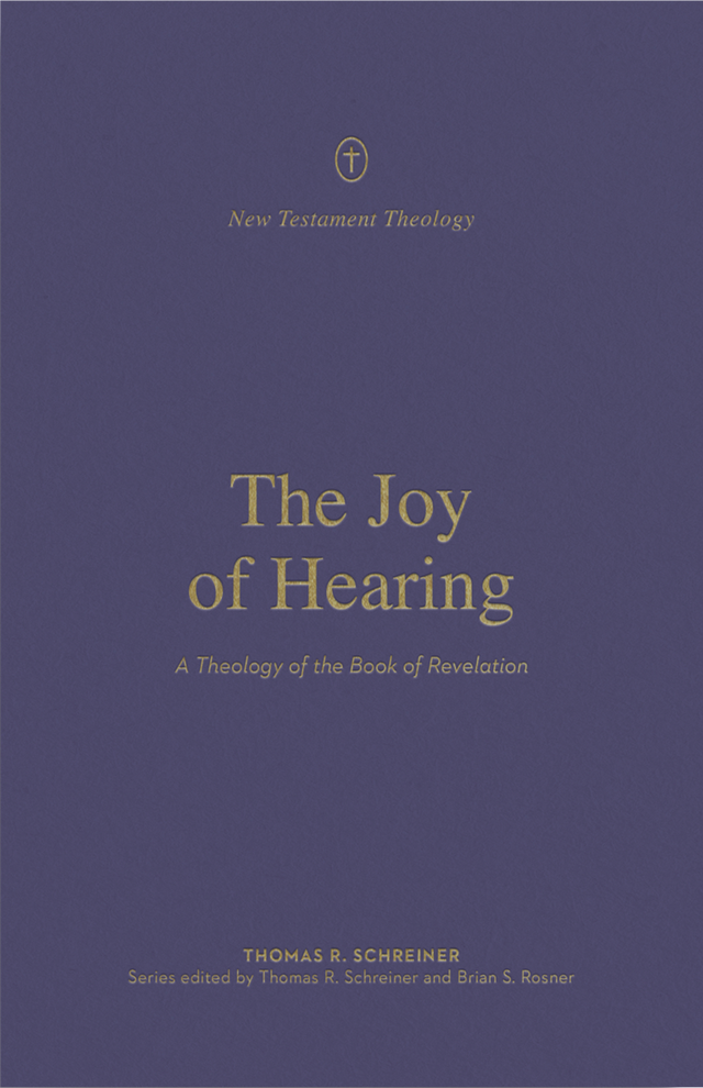 The Joy of Hearing: A Theology of the Book of Revelation (New Testament Theology) - Schreiner, Thomas R; Rosner, Brian S (editor); Schreiner, Thomas R (editor) - 9781433571329