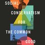 Social Conservatism for the Common Good: A Protestant Engagement with Robert P. George - Walker, Andrew; Sasse, Ben (foreword by) - 9781433580635