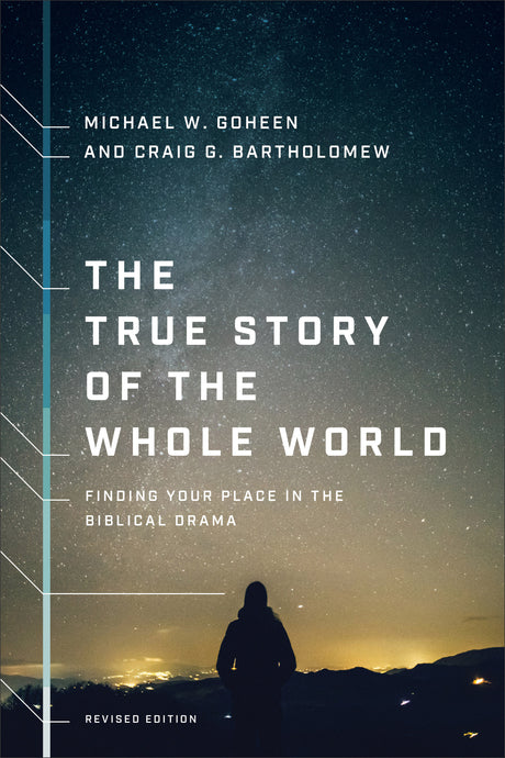 The True Story of the Whole World: Finding Your Place in the Biblical Drama (Revised) - Goheen, Michael W; Bartholomew, Craig G - 9781587434761
