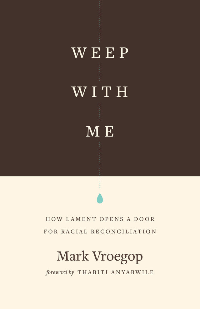 Weep with Me: How Lament Opens a Door for Racial Reconciliation - Vroegop, Mark; Anyabwile, Thabiti M (foreword by) - 9781433567599