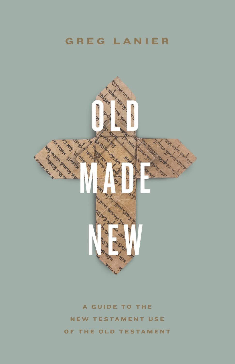 Old Made New: A Guide to the New Testament Use of the Old