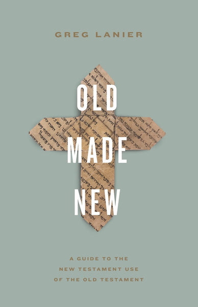 Old Made New: A Guide to the New Testament Use of the Old