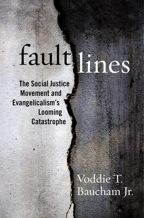 Fault Lines: The Social Justice Movement and Evangelicalism's Looming Catastrophe - Baucham, Voddie T - 9781684511808