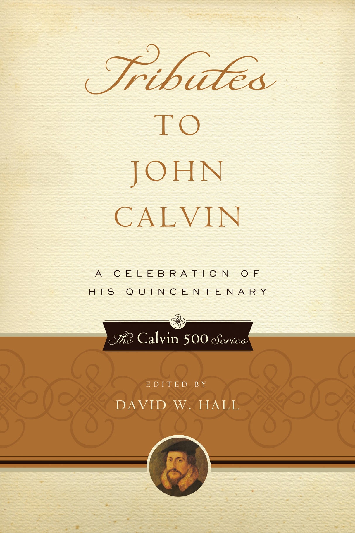 Tributes to John Calvin: A Celebration of His Quincentenary